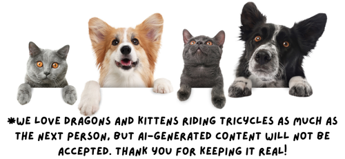 *We love dragons and kittens riding tricycles as much as the next person, but AI-generated content will not be accepted. Thank you for keeping it real!
